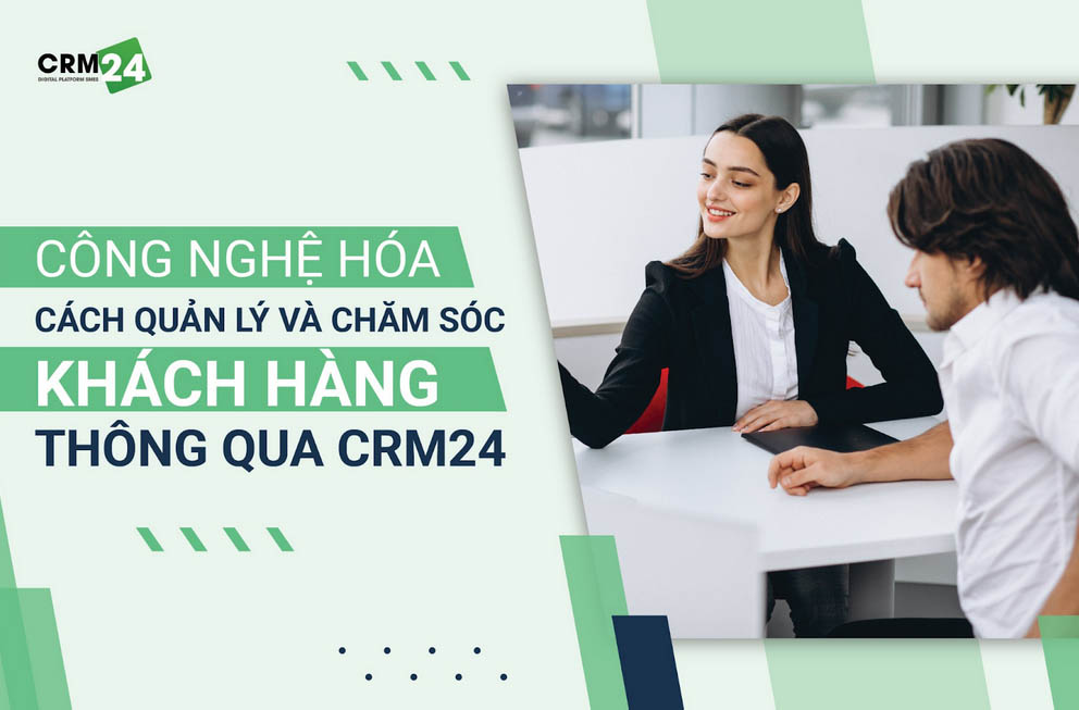 CÔNG NGHỆ HÓA CÁCH QUẢN LÝ VÀ CHĂM SÓC KHÁCH HÀNG THÔNG QUA CRM24